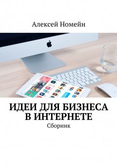 Алексей Номейн - Идеи для бизнеса в Интернете. Сборник