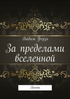 Вадим Ферзь - За пределами вселенной. Поэмы