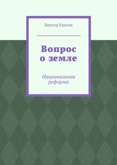 Виктор Князев - Вопрос о земле. Национальная реформа