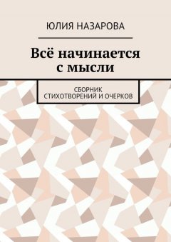 Юлия Назарова - Всё начинается с мысли. Сборник стихотворений и очерков