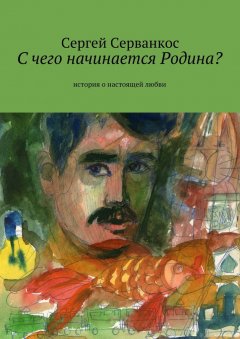 Сергей Серванкос - С чего начинается Родина? История о настоящей любви