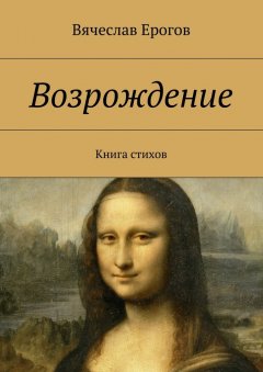 Вячеслав Ерогов - Возрождение. Книга стихов