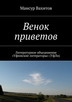 Мансур Вахитов - Венок приветов. Литературное объединение «Уфимские литераторы» (УфЛи)