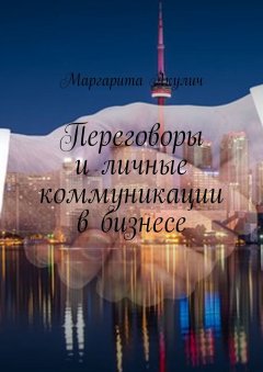 Маргарита Акулич - Переговоры и личные коммуникации в бизнесе