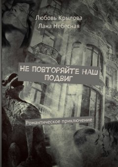 Лана Небесная - Не повторяйте наш подвиг. Романтическое приключение