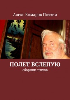 Алекс Комаров Поэзии - Полет вслепую. Сборник стихов