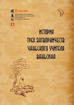 Ваньсин Ши - История трех затворничеств чаньского учителя Ваньсина