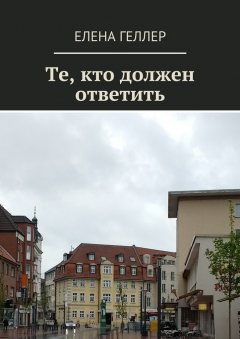 Елена Геллер - Те, кто должен ответить