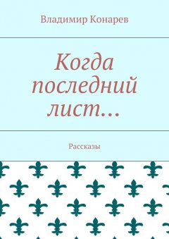 Владимир Конарев - Когда последний лист… Рассказы