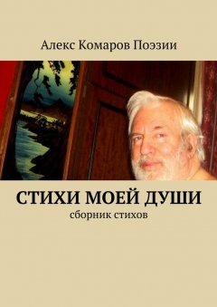 Алекс Комаров Поэзии - Стихи моей души. Сборник стихов