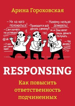 Арина Гороховская - Responsing. Как повысить ответственность подчиненных