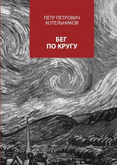 Петр Котельников - Бег по кругу. Сборник стихов