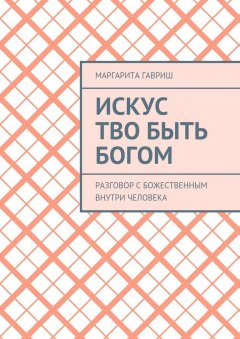 Маргарита Гавриш - Искус Тво быть Богом. Разговор с Божественным внутри человека