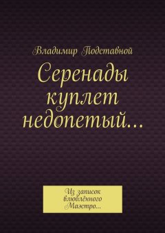 Владимир Подставной - Серенады куплет недопетый… Из записок влюблённого Маэстро…