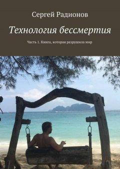 Сергей Радионов - Технология бессмертия. Часть 1. Книга, которая разрушила мир