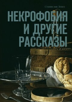 Станислав Ленсу - Некрофобия и другие рассказы