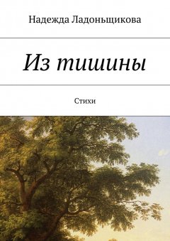 Надежда Ладоньщикова - Из тишины. Стихи