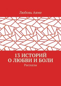 Любовь Аяме - 13 историй о любви и боли. Рассказы