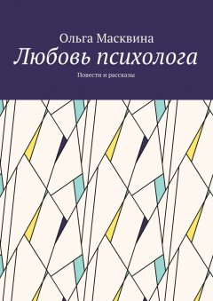 Ольга Масквина - Любовь психолога. Повести и рассказы