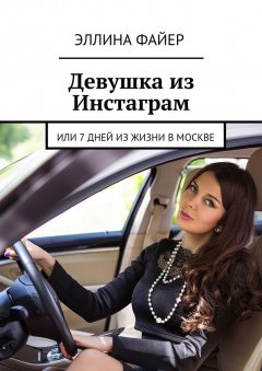 Эллина Файер - Девушка из Инстаграм. Или 7 дней из жизни в Москве