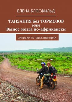 Елена Блосфильд - Танзания без тормозов, или Вынос мозга по-африкански. Записки путешественника