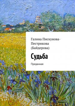 Галина Пискунова-Пестрикова (Байдерова) - Судьба. Преданная