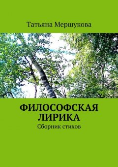 Татьяна Мершукова - Философская лирика. Сборник стихов