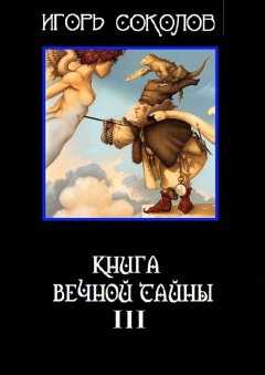 Игорь Соколов - Книга вечной тайны. Книга третья