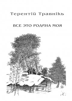 Терентiй Травнiкъ - Всё это родина моя. Книга 2. Из цикла «Белокнижье»