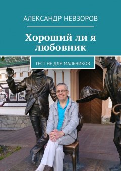 Александр Невзоров - Хороший ли я любовник. Тест не для мальчиков