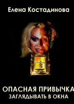 Елена Костадинова - Опасная привычка заглядывать в окна