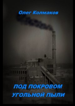 Олег Колмаков - Под покровом угольной пыли