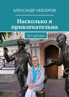 Александр Невзоров - Насколько я привлекательна. Тест для дам