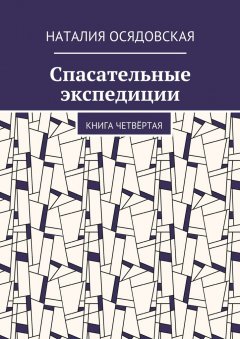 Наталия Осядовская - Спасательные экспедиции. Книга четвёртая