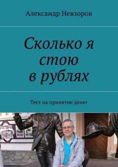 Александр Невзоров - Сколько я стою в рублях. Тест на принятие денег