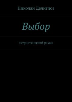 Николай Делигиоз - Выбор. Патриотический роман