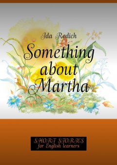 Ida Rodich - Something about Martha. Short stories for English learners