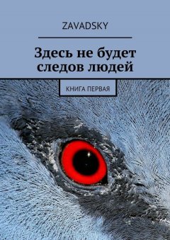 Zavadsky - Здесь не будет следов людей. Книга первая