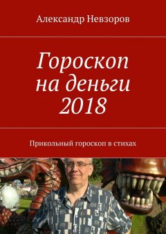 Александр Невзоров - Гороскоп на деньги 2018. Прикольный гороскоп в стихах