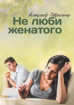 Александр Гавриленко - Не люби женатого