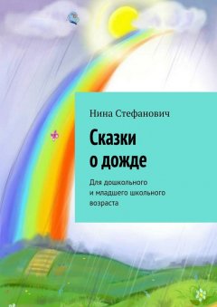 Нина Стефанович - Сказки о дожде. Для дошкольного и младшего школьного возраста