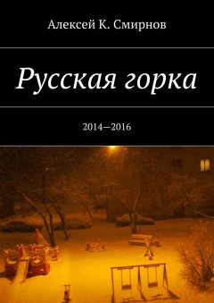 Алексей Смирнов - Русская горка. 2014—2016