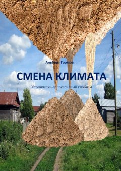 Альберт Громов - Смена климата. Утопически-депрессивный гнобизм