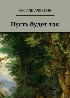 Василе Алексон - Пусть будет так