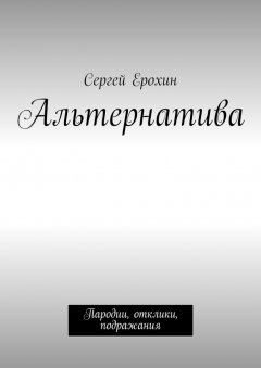 Сергей Ерохин - Альтернатива. Пародии, отклики, подражания