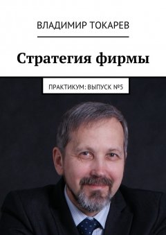 Владимир Токарев - Стратегия фирмы. Практикум: Выпуск №5