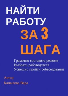 Вера Капылова - Найти работу за 3 шага. Практические рекомендации