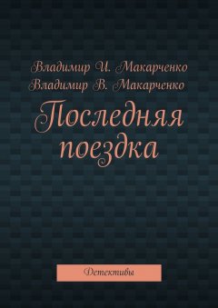 Владимир Макарченко - Последняя поездка. Детективы