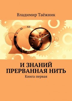 Владимир Таёжник - И знаний прерванная нить. Книга первая