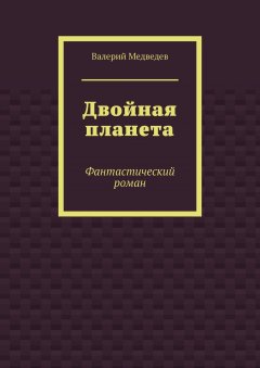 Валерий Медведев - Двойная планета. Фантастический роман